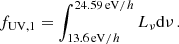 Mathematical equation: $$ \begin{aligned} f_{\mathrm{UV} ,1} = \int _{13.6\,\mathrm{eV}/h}^{24.59\,\mathrm{eV}/h} L_\nu \mathrm{d} \nu \,. \end{aligned} $$