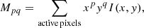 Mathematical equation: $$ \begin{aligned} M_{pq}=\sum _{{\tiny \mathrm{active\,pixels}}}{{x^py^qI(x,y)}}, \end{aligned} $$
