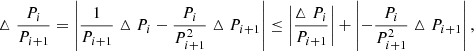 Mathematical equation: $$ \begin{aligned} \vartriangle \frac{P_{i}}{P_{i+1}}= \left| \frac{1}{P_{i+1}}\vartriangle P_{i}-\frac{P_{i}}{P_{i+1}^2}\vartriangle P_{i+1} \right| \le \left| \frac{\vartriangle P_{i}}{P_{i+1}} \right| + \left| -\frac{P_{i}}{P_{i+1}^2}\vartriangle P_{i+1} \right|, \end{aligned} $$
