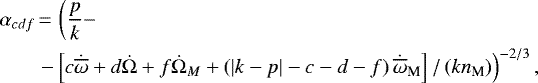 Mathematical equation: \begin{align*}\alpha_{cdf}&\,{=}\,\left(\frac{p}{k}- \right.\nonumber \\&\left. -\left[c\dot{\overline{\omega}}+d\dot{\Omega}+f\dot{\Omega}_M +\left(\vert k-p\vert-c-d-f\right) \dot{\overline{\omega}}_{\textrm{M}}\right] /\left(kn_{\textrm{M}}\right) \right) ^{-2/3},\end{align*}