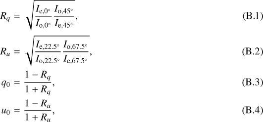 Mathematical equation: \begin{eqnarray} R_q & = & \sqrt{\frac{I_{\mathrm{e},0^{\circ}}}{I_{\mathrm{o},0^{\circ}}} \frac{I_{\mathrm{o},45^{\circ}}}{I_{\mathrm{e},45^{\circ}}}},\\ R_u & = & \sqrt{\frac{I_{\mathrm{e},22.5^{\circ}}}{I_{\mathrm{o},22.5^{\circ}}} \frac{I_{\mathrm{o},67.5^{\circ}}}{I_{\mathrm{e},67.5^{\circ}}}},\\ q_0 & = & \frac{1-R_q}{1+R_q},\\ u_0 & = & \frac{1-R_u}{1+R_u},\end{eqnarray}