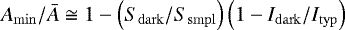 Mathematical equation: $A_{\mathrm{min}}/\bar{A} \cong 1 - \left(S_{\mathrm{dark}}/S_{\mathrm{smpl}} \right) \left(1-I_{\mathrm{dark}}/I_{\mathrm{typ}} \right)$