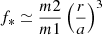 Mathematical equation: $ f_*\simeq\frac{m2}{m1}\left(\frac{r}{a}\right)^3 $