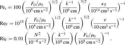 Mathematical equation: $$ \begin{aligned}&\mathrm{Pe}_t=100\left(\frac{F_0/\rho _0}{10^5\,\mathrm{cm\,s^{-2}}}\right)^{1/2} \left(\frac{k^{-1}}{10^9\,\mathrm{cm}}\right)^{3/2} \left(\frac{\kappa _{\rm T}}{10^{14}\,\mathrm{cm^2\,s^{-1}}}\right)^{-1}\nonumber \\&\mathrm{Re}_{\rm F}=10^{15}\left(\frac{F_0/\rho _0}{10^5\,\mathrm{cm\,s^{-2}}}\right)^{1/2}\left(\frac{k^{-1}}{10^9\,\mathrm{cm}}\right)^{3/2}\left(\frac{\nu }{10\,\mathrm{cm^2\,s^{-1}}}\right)^{-1}\nonumber \\&\mathrm{Ri}_{\rm F}=0.01\left(\frac{N^2}{10^{-6}\,\mathrm{s^{-2}}}\right) \left(\frac{k^{-1}}{10^9\,\mathrm{cm}}\right)\left(\frac{F_0/\rho _0}{10^5\,\mathrm{cm\,s^{-2}}}\right)^{-1}. \end{aligned} $$