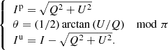 Mathematical equation: $$ \begin{aligned} {\left\{ \begin{array}{ll} I^\mathrm{{p}}= \sqrt{Q^2 + U^2}\\ \theta = \left(1/2\right)\arctan {\left(U/Q\right)} \mod \pi \\ I^\mathrm{{u}}= I- {\sqrt{Q^2 + U^2}}. \end{array}\right.} \end{aligned} $$