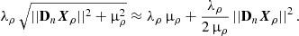 Mathematical equation: $$ \begin{aligned} \lambda _\rho \,\sqrt{||{\mathbf D_n\boldsymbol{X}_\rho }||^2 + \upmu _\rho ^2} \approx \lambda _\rho \,\upmu _{\rho } + \frac{\lambda _\rho }{2\,\upmu _\rho }\,||{\mathbf D_n\boldsymbol{X}_\rho }||^2\,. \end{aligned} $$