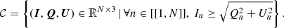 Mathematical equation: $$ \begin{aligned} \mathcal{C} = \left\{ { \left({\boldsymbol{I},\boldsymbol{Q},\boldsymbol{U}}\right) \in \mathbb{R} ^{N \times 3} \,\vert \,\forall n \in [[{1,N}]],\ I_n \ge \sqrt{Q_{n}^2 + U_n^2} }\right\} . \end{aligned} $$