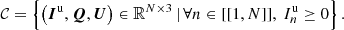Mathematical equation: $$ \begin{aligned} \mathcal{C} = \left\{ { \left({\boldsymbol{I}^\mathrm{{u}},\boldsymbol{Q},\boldsymbol{U}}\right) \in \mathbb{R} ^{N \times 3} \,\vert \,\forall n \in [[{1,N}]],\ I^\mathrm{{u}}_n \ge 0 }\right\} . \end{aligned} $$