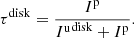 Mathematical equation: $$ \begin{aligned} \tau ^\mathrm{{disk}} =\frac{I^\mathrm{{p}}}{{I^\mathrm{{u}}}^\mathrm{{disk}}+I^\mathrm{{p}}}. \end{aligned} $$