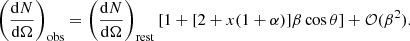 Mathematical equation: $$ \begin{aligned} \left(\frac{\mathrm{d}N}{\mathrm{d}\Omega }\right)_{\rm obs}=\left(\frac{\mathrm{d}N}{\mathrm{d}\Omega }\right)_{\rm rest}\left[1+[2+x(1+\alpha )]\beta \cos \theta \right]+\mathcal{O} (\beta ^2). \end{aligned} $$