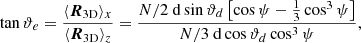 Mathematical equation: $$ \begin{aligned} \tan {\vartheta _e}=\frac{\langle \boldsymbol{R}_{\mathrm{3D} } \rangle _x}{\langle \boldsymbol{R}_{\mathrm{3D} } \rangle _z}=\frac{N/2\ \mathrm{d} \sin {\vartheta _d} \left[ \cos {\psi -\frac{1}{3}\cos ^3{\psi }} \right]}{N/3\ \mathrm{d} \cos {\vartheta _d} \cos ^3{\psi }}, \end{aligned} $$