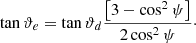 Mathematical equation: $$ \begin{aligned} \tan {\vartheta _e}= \tan {\vartheta _d} \frac{\left[3-\cos ^2{\psi } \right]}{ 2 \cos ^2{\psi }}\cdot \end{aligned} $$