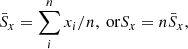 Mathematical equation: $$ \begin{aligned} \bar{S}_x&= \sum _i^n x_i/n, \text{ or} S_x = n\bar{S}_x,\end{aligned} $$