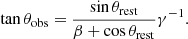 Mathematical equation: $$ \begin{aligned} \tan \theta _{\rm obs}=\frac{\sin \theta _{\rm rest}}{\beta +\cos \theta _{\rm rest}}\gamma ^{-1}. \end{aligned} $$