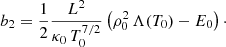 Mathematical equation: $$ \begin{aligned} b_2=\frac{1}{2} \frac{L^2}{\kappa _0\, T^{7/2}_0} \left(\rho _0^2 \,\Lambda (T_0)-E_0\right)\cdot \end{aligned} $$