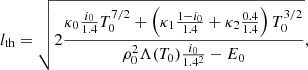 Mathematical equation: $$ \begin{aligned} l_{\rm th}=\sqrt{2\frac{ \kappa _0 \frac{i_0}{1.4} T^{7/2}_0 +\left(\kappa _1\frac{1-i_0}{1.4} +\kappa _2\frac{0.4}{1.4}\right) T^{3/2}_0 }{\rho _0^2 \Lambda (T_0)\frac{i_0}{1.4^2}-E_0}}, \end{aligned} $$