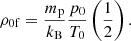 Mathematical equation: $$ \begin{aligned} \rho _{\rm 0f}=\frac{m_{\rm p}}{k_{\rm B}}\frac{p_0}{T_0} \left(\frac{1}{2}\right). \end{aligned} $$