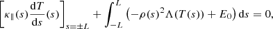 Mathematical equation: $$ \begin{aligned} \left[\kappa _\parallel (s) \frac{\mathrm{d}T}{\mathrm{d}s}(s)\right]_{s=\pm L}+\int _{-L}^{L}\left(-\rho (s)^2 \Lambda (T(s))+E_0\right)\mathrm{d}s=0, \end{aligned} $$