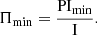 Mathematical equation: $$ \begin{aligned} \Pi _{\min } = \frac{\mathrm{PI}_{\min }}{\mathrm{I}} .\end{aligned} $$