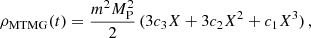 Mathematical equation: $$ \begin{aligned} \rho _{\rm MTMG}(t)&=\frac{m^2M_{\rm P}^2}{2}\,(3c_3X+3c_2X^2+c_1X^3)\,, \end{aligned} $$