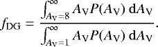 Mathematical equation: \begin{equation*}f_{\textrm{DG}} = \frac{\int_{A_{\textrm{V}}=8}^{\infty} A_{\textrm{V}} P(A_{\textrm{V}}) \ \mathrm{d}A_{\textrm{V}}}{\int_{A_{\textrm{V}}=1}^{\infty} A_{\textrm{V}} P(A_{\textrm{V}}) \ \mathrm{d}A_{\textrm{V}}}.\end{equation*}