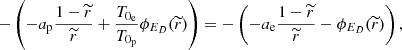 Mathematical equation: $$ \begin{aligned} -\left(-a_{\rm p}\frac{1-\widetilde{r}}{\widetilde{r}}+\frac{T_{0_{\rm e}}}{T_{0_{\rm p}}}\phi _{E_{D}}(\widetilde{r})\right) = -\left(-a_{\rm e}\frac{1-\widetilde{r}}{\widetilde{r}}-\phi _{E_{D}}(\widetilde{r})\right) , \end{aligned} $$