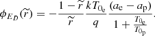 Mathematical equation: $$ \begin{aligned} \phi _{E_{D}}(\widetilde{r}) = -\frac{1-\widetilde{r}}{\widetilde{r}}\frac{kT_{0_{\rm e}}}{q}\frac{(a_{\rm e}-a_{\rm p})}{1+\frac{T_{0_{\rm e}}}{T_{0_{\rm p}}}} . \end{aligned} $$