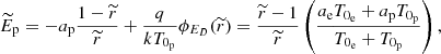 Mathematical equation: $$ \begin{aligned} \widetilde{E}_{\rm p}=-a_{\rm p}\frac{1-\widetilde{r}}{\widetilde{r}}+\frac{q}{kT_{0_{\rm p}}}\phi _{E_{D}}(\widetilde{r}) = \frac{\widetilde{r}-1}{\widetilde{r}}\left(\frac{a_{\rm e}T_{0_{\rm e}}+a_{\rm p}T_{0_{\rm p}}}{T_{0_{\rm e}}+T_{0_{\rm p}}}\right), \end{aligned} $$