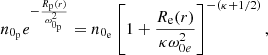Mathematical equation: $$ \begin{aligned} n_{0_{\rm p}}e^{-\frac{R_{\rm p}(r)}{\omega _{0_{\rm p}}^{2}}}=n_{0_{\rm e}}\left[1+\frac{R_{\rm e}(r)}{\kappa \omega _{0e}^{2}}\right]^{-(\kappa +1/2)}, \end{aligned} $$