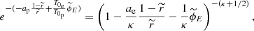 Mathematical equation: $$ \begin{aligned} e^{-(-a_{\rm p}\frac{1-\widetilde{r}}{\widetilde{r}}+\frac{T_{0_{\rm e}}}{T_{0_{\rm p}}}\widetilde{\phi }_{E})}=\left(1-\frac{a_{\rm e}}{\kappa }\frac{1-\widetilde{r}}{\widetilde{r}}-\frac{1}{\kappa }\widetilde{\phi }_{E}\right)^{-(\kappa +1/2)}, \end{aligned} $$