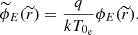 Mathematical equation: $$ \begin{aligned} \widetilde{\phi }_{E}(\widetilde{r}) = \frac{q}{kT_{0_{\rm e}}}\phi _{E}(\widetilde{r}). \end{aligned} $$