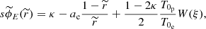 Mathematical equation: $$ \begin{aligned} s{\widetilde{\phi }_{E}(\widetilde{r}) = \kappa -a_{\rm e}\frac{1-\widetilde{r}}{\widetilde{r}}+\frac{1-2\kappa }{2}\frac{T_{0_{\rm p}}}{T_{0_{\rm e}}}W(\xi )}, \end{aligned} $$
