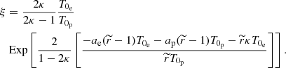 Mathematical equation: $$ \begin{aligned}&\xi =\frac{2\kappa }{2\kappa -1}\frac{T_{0_{\rm e}}}{T_{0_{\rm p}}}\nonumber \\ &\quad \mathrm{Exp}\left[\frac{2}{1-2\kappa } \left[\frac{-a_{\rm e}(\widetilde{r}-1)T_{0_{\rm e}}-a_{\rm p}(\widetilde{r}-1)T_{0_{\rm p}}-\widetilde{r}\kappa T_{0_{\rm e}}}{\widetilde{r}T_{0_{\rm p}}}\right]\right] . \end{aligned} $$