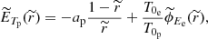 Mathematical equation: $$ \begin{aligned} \widetilde{E}_{T_{\rm p}}(\widetilde{r}) = -a_{\rm p}\frac{1-\widetilde{r}}{\widetilde{r}}+\frac{T_{0_{\rm e}}}{T_{0_{\rm p}}}\widetilde{\phi }_{E_{\rm e}}(\widetilde{r}), \end{aligned} $$