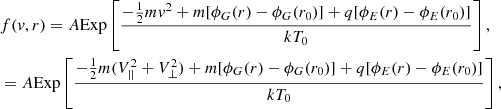 Mathematical equation: $$ \begin{aligned}&f({ v},r) = A\mathrm{Exp}\left[\frac{-\frac{1}{2}m{ v}^{2}+m[\phi _{G}(r)-\phi _{G}(r_{0})]+q[\phi _{E}(r)-\phi _{E}(r_{0})]}{kT_{0}}\right],\\&=A\mathrm{Exp}\left[\frac{-\frac{1}{2}m(V_{||}^{2}+V_{\perp }^{2})+m[\phi _{G}(r)-\phi _{G}(r_{0})]+q[\phi _{E}(r)-\phi _{E}(r_{0})]}{kT_{0}}\right], \end{aligned} $$