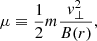 Mathematical equation: $$ \begin{aligned} \mu \equiv \frac{1}{2}m\frac{{ v}_{\perp }^{2}}{B(r)}, \end{aligned} $$