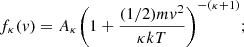 Mathematical equation: $$ \begin{aligned} f_{\kappa }({ v}) = A_{\kappa }{\left(1+\frac{(1/2)m{ v}^{2}}{\kappa kT}\right)}^{-(\kappa +1)}; \end{aligned} $$