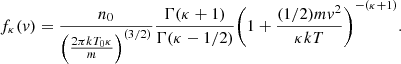 Mathematical equation: $$ \begin{aligned} f_{\kappa }({ v}) = \frac{n_{0}}{{\left(\frac{2\pi kT_{0}\kappa }{m}\right)}^{(3/2)}}\frac{\Gamma (\kappa +1)}{\Gamma (\kappa -1/2)}{\left(1+\frac{(1/2)m{ v}^{2}}{\kappa kT}\right)}^{-(\kappa +1)}. \end{aligned} $$