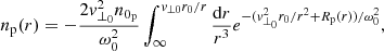 Mathematical equation: $$ \begin{aligned} n_{\rm p}(r) = -\frac{2{ v}_{\perp _{0}}^{2}n_{0_{\rm p}}}{\omega _{0}^{2}}\int _{\infty }^{{ v}_{\perp 0}r_{0}/r}\frac{\mathrm{d}r}{r^{3}}e^{-({ v}_{\perp _{0}}^{2}r_{0}/r^{2}+R_{\rm p}(r))/\omega _{0}^{2}}, \end{aligned} $$