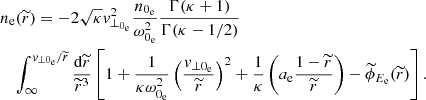 Mathematical equation: $$ \begin{aligned}&n_{\rm e}(\widetilde{r}) = -2\sqrt{\kappa }{ v}_{\perp _{0_{\rm e}}}^{2}\frac{n_{0_{\rm e}}}{\omega _{0_{\rm e}}^{2}}\frac{\Gamma (\kappa +1)}{\Gamma (\kappa -1/2)} \nonumber \\&\quad \int _{\infty }^{{ v}_{\perp 0_{\rm e}}/\widetilde{r}}\frac{\mathrm{d}\widetilde{r}}{\widetilde{r}^{3}}\left[1+\frac{1}{\kappa \omega _{0_{\rm e}}^{2}}\left(\frac{{ v}_{\perp 0_{\rm e}}}{\widetilde{r}}\right)^{2}+\frac{1}{\kappa }\left(a_{\rm e}\frac{1-\widetilde{r}}{\widetilde{r}}\right)-\widetilde{\phi }_{E_{\rm e}}(\widetilde{r})\right]. \end{aligned} $$