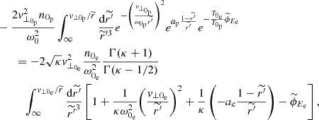 Mathematical equation: $$ \begin{aligned}&-\frac{2{ v}_{\perp _{0_{\rm p}}}^{2}n_{0_{\rm p}}}{\omega _{0}^{2}}\int _{\infty }^{{ v}_{\perp 0_{\rm p}}/\widetilde{r}}\frac{\mathrm{d}\widetilde{r^{\prime }}}{\widetilde{r}^{\prime 3}}e^{-\left(\frac{{ v}_{\perp _{0_{\rm p}}}}{\omega _{0_{\rm p}}\widetilde{r^{\prime }}}\right)^{2}}e^{a_{\rm p}\frac{1-\widetilde{r^{\prime }}}{\widetilde{r^{\prime }}}}e^{-\frac{T_{0_{\rm e}}}{T_{0_{\rm p}}}\widetilde{\phi }_{E_{\rm e}}}\\&\qquad = -2\sqrt{\kappa }{ v}_{\perp _{0_{\rm e}}}^{2}\frac{n_{0_{\rm e}}}{\omega _{0_{\rm e}}^{2}}\frac{\Gamma (\kappa +1)}{\Gamma (\kappa -1/2)}\\&\qquad \quad \int _{\infty }^{{ v}_{\perp 0_{\rm e}}/\widetilde{r}}\frac{\mathrm{d}\widetilde{r^{\prime }}}{\widetilde{r^{\prime }}^{3}}\left[1+\frac{1}{\kappa \omega _{0_{\rm e}}^{2}}{\left(\frac{{ v}_{\perp 0_{\rm e}}}{\widetilde{r^{\prime }}}\right)}^{2}+\frac{1}{\kappa }\left(-a_{\rm e}\frac{1-\widetilde{r^{\prime }}}{\widetilde{r^{\prime }}}\right)-\widetilde{\phi }_{E_{\rm e}}\right], \end{aligned} $$