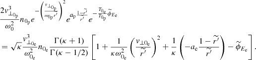 Mathematical equation: $$ \begin{aligned}&\frac{2{ v}_{\perp _{0_{\rm p}}}^{3}}{\omega _{0}^{2}}n_{0_{\rm p}}e^{-\left(\frac{{ v}_{\perp _{0_{\rm p}}}}{\omega _{0_{\rm p}}\widetilde{r^{\prime }}}\right)^{2}}e^{a_{\rm p}\frac{1-\widetilde{r^{\prime }}}{\widetilde{r^{\prime }}}}e^{-\frac{T_{0_{\rm e}}}{T_{0_{\rm p}}}\widetilde{\phi }_{E_{\rm e}}}\\&= \sqrt{\kappa }\frac{{ v}_{\perp _{0_{\rm e}}}^{3}}{\omega _{0_{\rm e}}^{2}}n_{0_{\rm e}}\frac{\Gamma (\kappa +1)}{\Gamma (\kappa -1/2)}\left[1+\frac{1}{\kappa \omega _{0_{\rm e}}^{2}}\left(\frac{{ v}_{\perp 0_{\rm e}}}{\widetilde{r^{\prime }}}\right)^{2}+\frac{1}{\kappa }\left(-a_{\rm e}\frac{1-\widetilde{r^{\prime }}}{\widetilde{r^{\prime }}}\right)-\widetilde{\phi }_{E_{\rm e}}\right]. \end{aligned} $$