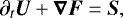 Mathematical equation: \begin{equation*} \partial_{t} \boldsymbol{U} + \boldsymbol{\nabla} \boldsymbol{F} = \boldsymbol{S},\end{equation*}