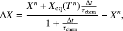 Mathematical equation: \begin{equation*} \Delta X = \frac{X^{n} + X_{\textrm{eq}}(T^n) \frac{\Delta t}{\tau_{\textrm{chem}}} }{1 + \frac{\Delta t}{\tau_{\textrm{chem}}}} - X^{n},\end{equation*}