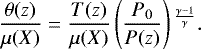 Mathematical equation: \begin{equation*} \frac{\theta(z)}{\mu(X)} = \frac{T(z)}{{\mu(X)}} \left( \frac{P_{0}}{P(z)} \right){}^{\frac{\gamma - 1}{\gamma}}. \end{equation*}