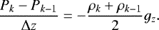 Mathematical equation: \begin{equation*} \frac{P_{k} - P_{k-1}}{\Delta z} = -\frac{\rho_{k} + \rho_{k-1}}{2} g_z. \end{equation*}