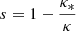Mathematical equation: $ s = 1-\frac{\kappa_{*}}{\kappa} $