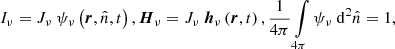Mathematical equation: $$ \begin{aligned} I_{\nu }= J_{\nu }\ \psi _\nu \left(\boldsymbol{r},\hat{n},t\right), \boldsymbol{H}_{\nu }= J_{\nu }\ \boldsymbol{h}_\nu \left(\boldsymbol{r},t\right),\frac{1}{4\pi }\int \limits _{4\pi } \psi _\nu \ \mathrm{d} ^2\hat{n}= 1 , \end{aligned} $$