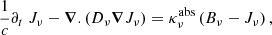 Mathematical equation: $$ \begin{aligned} \frac{1}{c}\partial _t \ J_{\nu }- \boldsymbol{\nabla }.\left( D_{\nu }\boldsymbol{\nabla } J_{\nu }\right) = \kappa ^{\mathrm{abs} }_{\nu }\left( B_{\nu }- J_{\nu }\right) , \end{aligned} $$