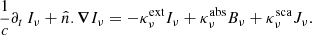 Mathematical equation: $$ \begin{aligned} \frac{1}{c} \partial _t \, I_{\nu }+ \hat{n}.\boldsymbol{\nabla } I_{\nu }= - \kappa ^{\mathrm{ext} }_{\nu }I_{\nu }+ \kappa ^{\mathrm{abs} }_{\nu }B_{\nu }+ \kappa ^{\mathrm{sca} }_{\nu }J_{\nu }. \end{aligned} $$